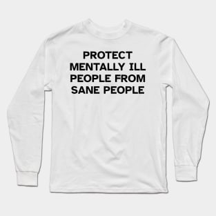 Protect Mentally Ill People From Sane People Long Sleeve T-Shirt